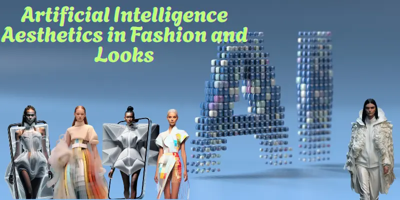 Artificial Intelligence Aesthetics in Fashion and Looks