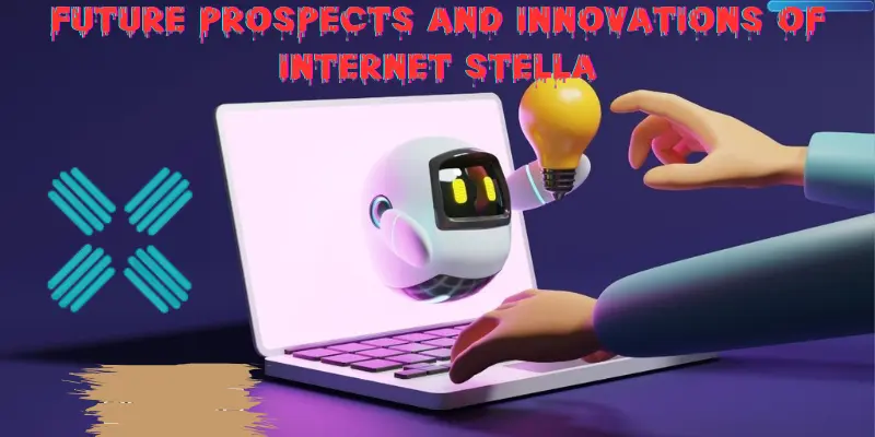 Future Prospects and Innovations of Internet Stella