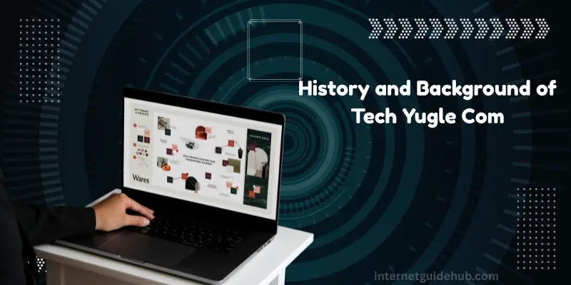 History and Background of Tech Yugle Com