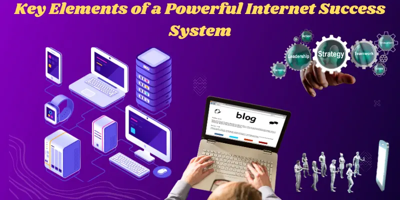 Key Elements of a Powerful Internet Success System
