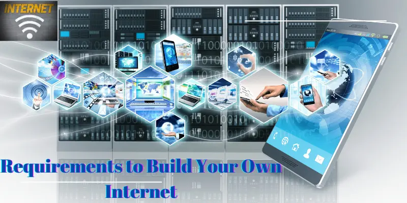 Requirements To Build Your Own Internet