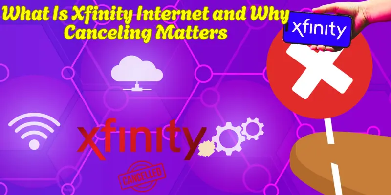 What Is Xfinity Internet and Why Canceling Matters